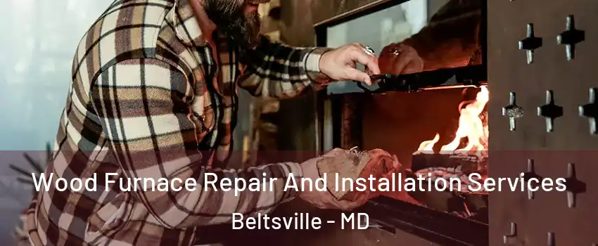Wood Furnace Repair And Installation Services Beltsville - MD